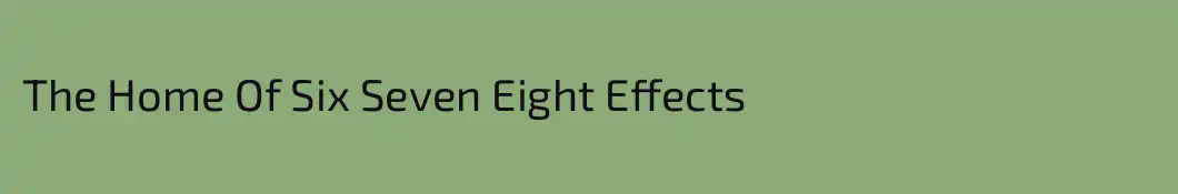 The Home Of Six Seven Eight Effects